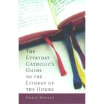 The Everyday Catholic's Guide to the Liturgy of the Hours