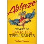 Ablaze - Stories of Daring Teen Saints     