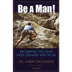 Be A Man! - Becoming the Man God Created You to Be