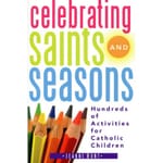 Celebrating Saints and Seasons - Hundreds of Activities for Catholic Children      