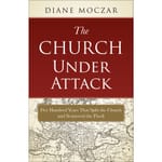 The Church Under Attack: Five Hundred Years That Split the Church and Scattered the Flock