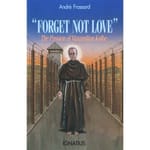 Forget Not Love - The Passion of Maximillian Kolbe