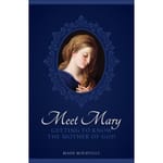 Meet Mary - Getting to Know the Mother of God        