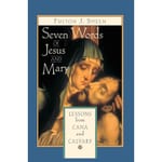 Seven Words of Jesus and Mary - Lessons on Cana and Calvary