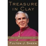 Treasure in Clay - The Autobiography of Fulton J. Sheen