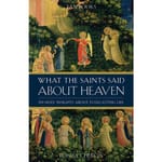 What the Saints Said About Heaven  - 101 Holy Insights on Everlasting Life