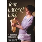 Your Labor of Love - Spiritual Companion For Expectant Mothers