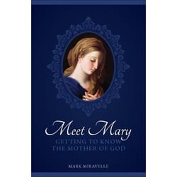 Meet Mary - Getting to Know the Mother of God        