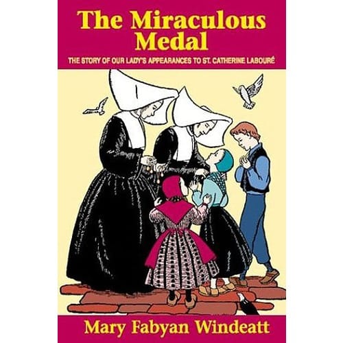 The Miraculous Medal - The Story Of Our Lady's Appearances To St. Catherine Laboure By Mary Fabyan Windeatt