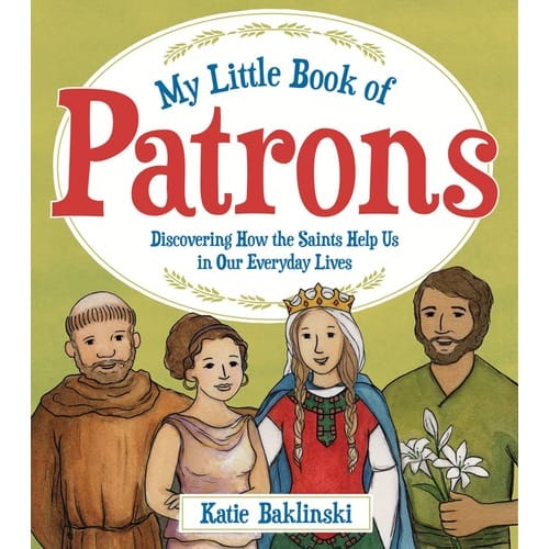 My Little Book Of Patrons: Discovering How The Saints Help Us In Our Everyday Lives By Katie Bablinski