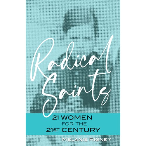 Radical Saints: 21 Women For The 21st Century