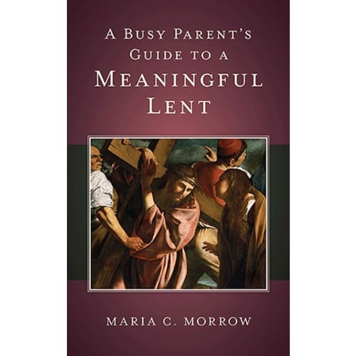 A Busy Parent's Guide To A Meaningful Lent