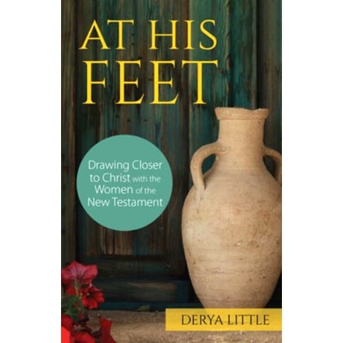 At His Feet: Drawing Closer To Christ With The Women Of The New Testament