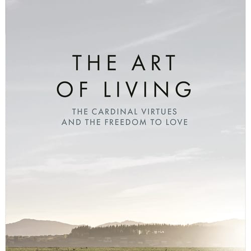 The Art Of Living: The Cardinal Virtues And The Freedom To Love