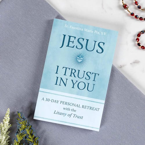 Jesus I Trust In You: A 30-Day Personal Retreat With The Litany Of Trust