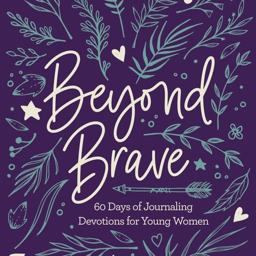 Beyond Brave: 60 Days Of Journaling Devotions For Young Women