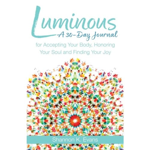 Luminous: A 30-Day Journal For Accepting Your Body, Honoring Your Soul, And Finding Your Joy