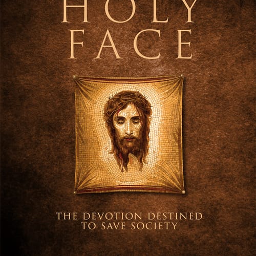 The Secret Of The Holy Face: The Devotion Destined To Save Society