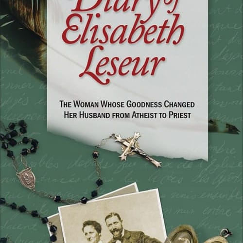 The Secret Diary Of Elisabeth Leseur: The Woman Whose Goodness Changed Her Husband From Atheist To Priest