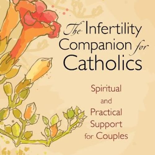 The Infertility Companion For Catholics - Spiritual &amp; Practical Support For Couples