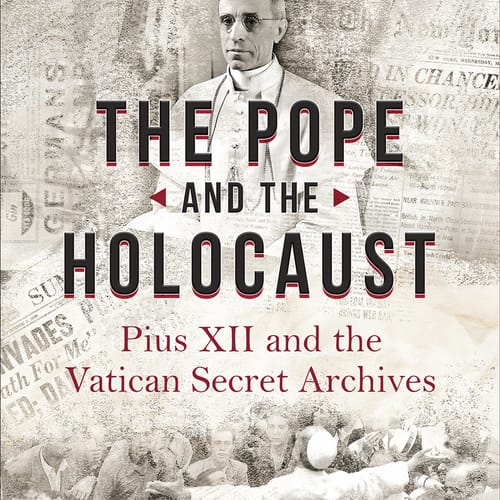 The Pope And The Holocaust: Pius XII And The Vatican Secret Archives