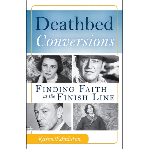 Deathbed Conversions - Finding Faith at the Finish Line by Karen Edmisten