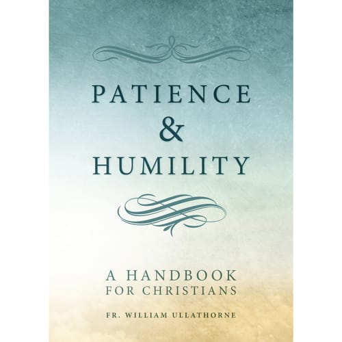 Patience &amp; Humility - A Handbook For Christians By Fr. William Ullathorne