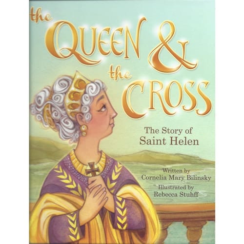 The Queen And The Cross: The Story Of St. Helen By Cornelia Mary Bilinsky