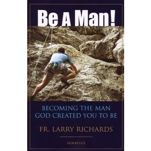 Be A Man! the Man God Created You to Be The Catholic Company