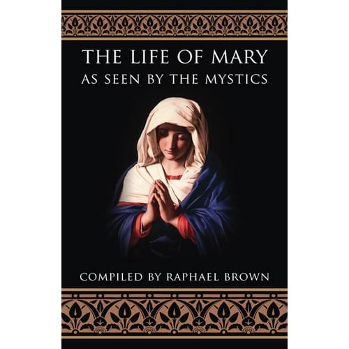 The Life of Mary As Seen By the Mystics by Raphael Brown