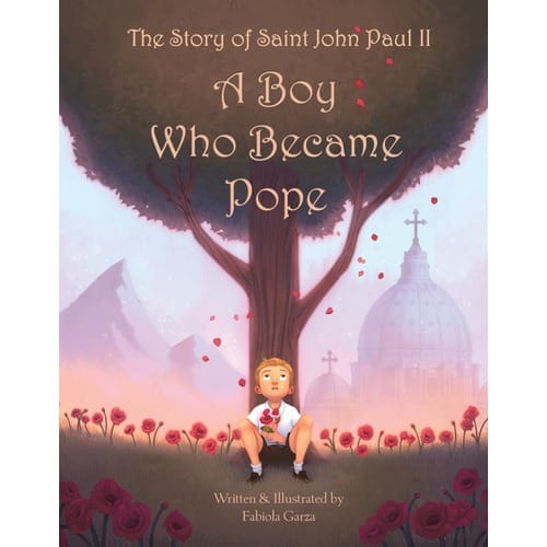 The Story of Saint John Paul II - A Boy Who Became Pope by Fabiola Garza
