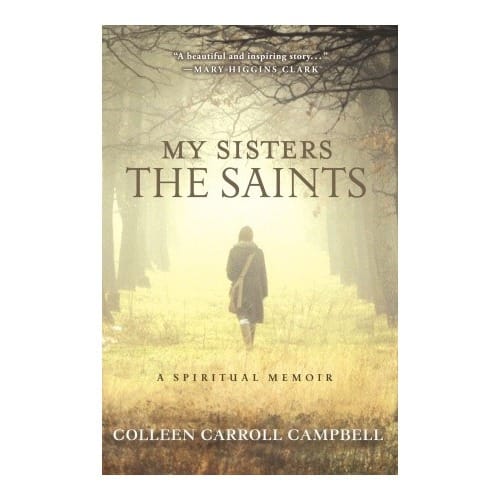 My Sisters the Saints: A Spiritual Memoir by Colleen Carroll Campbell