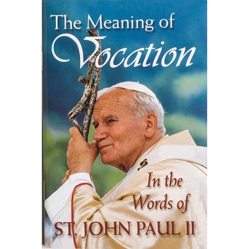 The Meaning of Vocation: In the Words of St. John Paul II...