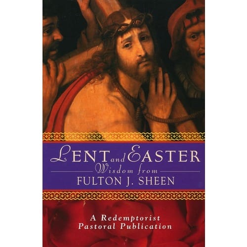Lent and Easter Wisdom From Fulton J. Sheen by Archbishop Fulton J. Sheen