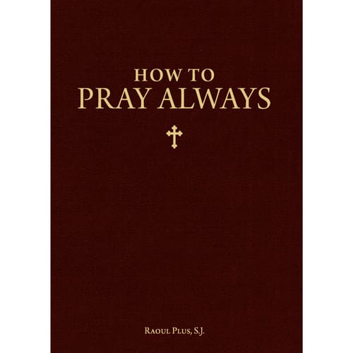 How To Pray Always by Raoul Plus, S.J.