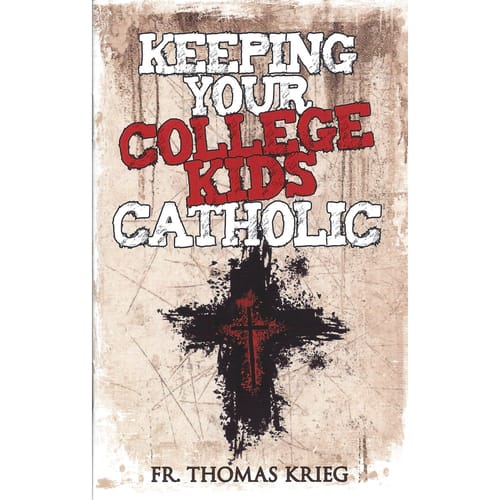 Keeping Your College Kids Catholic by Father Thomas Krieg