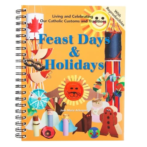 Feast Days & Holidays: Living and Celebrating Our Catholic Customs and Traditions