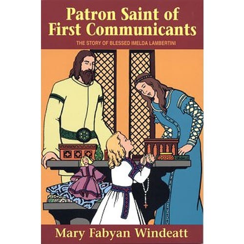 Patron Saint of First Communicants: The Story of Blessed Imelda Lamertini by Mary Fabyan Windeatt