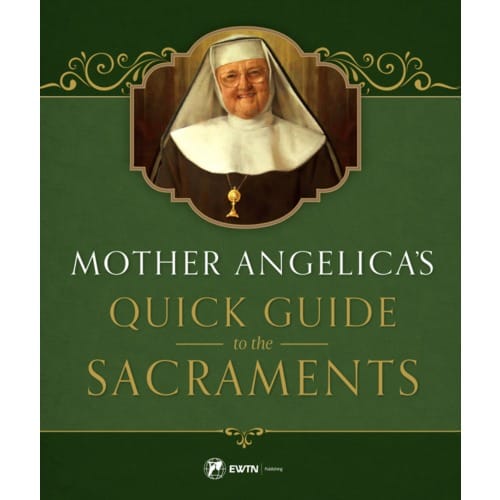Mother Angelica's Quick Guide to the Sacraments by Mother Angelica