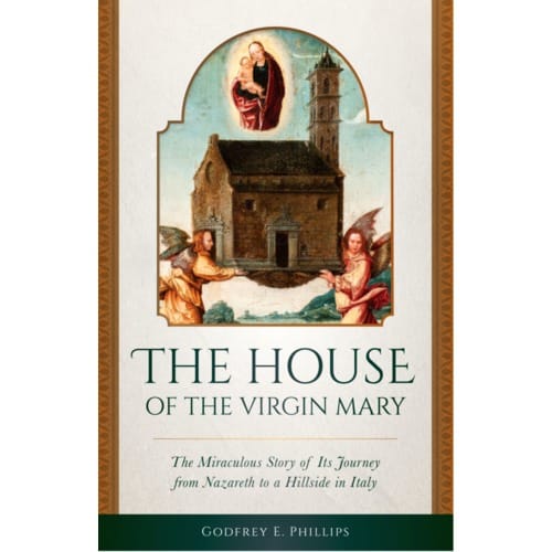 The House of the Virgin Mary - The Miraculous Story of Its Journey from Nazareth to a Hillside in Italy by Godfrey F. Ph