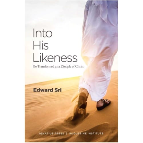 Into His Likeness-Be Transformed As a Disciple of Christ by Edward Sri