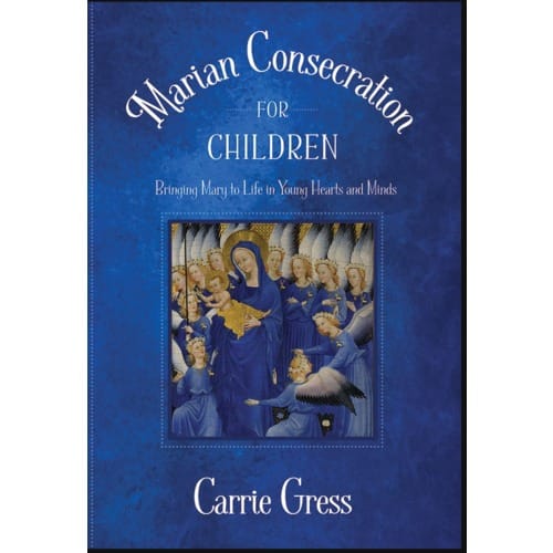 Marian Consecration for Children: Bringing Mary To Life In Young Hearts and...
