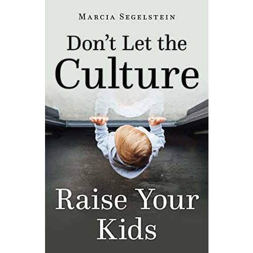 Don't Let The Culture Raise Your Kids by Marcia Segelstein