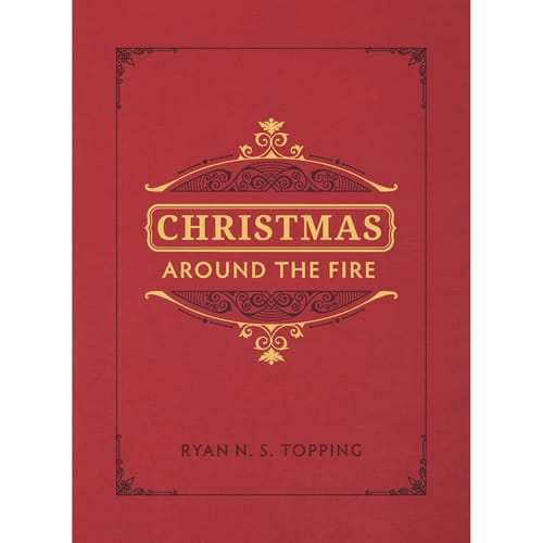 Christmas Around The Fire: Stories, Essays, and Poems For The Season Of Christ's Birth
