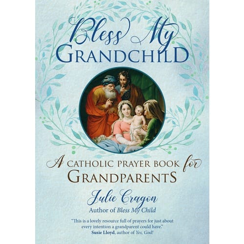 Bless My Grandchild: A Catholic Prayer Book for Grandparents