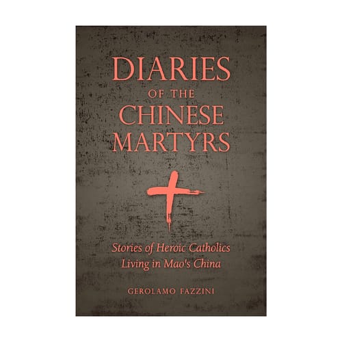 Diaries of the Chinese Martyrs: Stories of Heroic Catholics Living in Mao's China