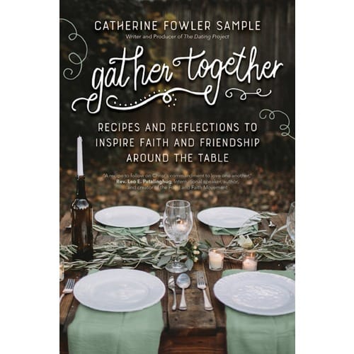 Gather Together: Recipes and Reflections to Inspire Faith and Friendship around the Table