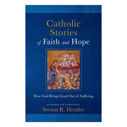 Catholic Stories of Faith and Hope: God Brings Good Out Of Suffering
