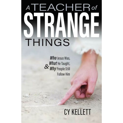 A Teacher of Strange Things: Who Jesus Was, What He Did, and Why People Still Follow Him