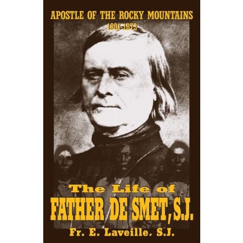The Life Of Father De Smet, SJ - Apostle Of The Rocky...